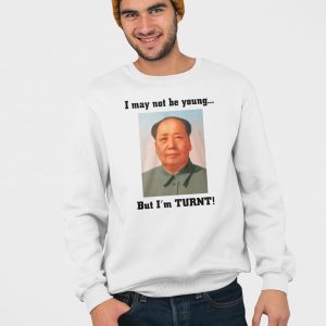 I May Not Be Young But I'm Turnt Mao Shirt 2 I May Not Be Young But I'm Turnt Mao Shirt