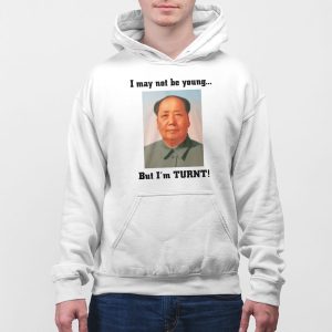 I May Not Be Young But I'm Turnt Mao Shirt 3 I May Not Be Young But I'm Turnt Mao Shirt