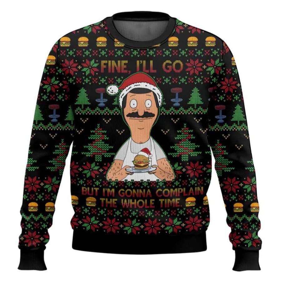 Bob Belcher Fine Ill Go But Im Gonna Complain The Whole Time Bobs Burgers Ugly Christmas Sweater Bob Belcher Fine Ill Go But Im Gonna Complain The Whole Time Bobs Burgers Ugly Christmas Sweater