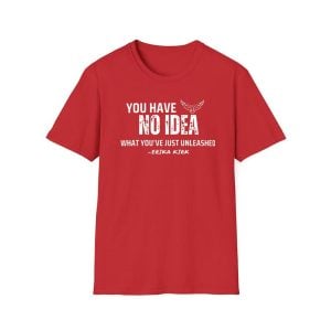 Charlie Kirk You Have No Idea What You’ve Just Unleashed Shirt