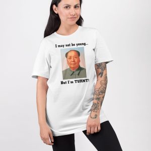 I May Not Be Young But I'm Turnt Mao Shirt 4 I May Not Be Young But I'm Turnt Mao Shirt