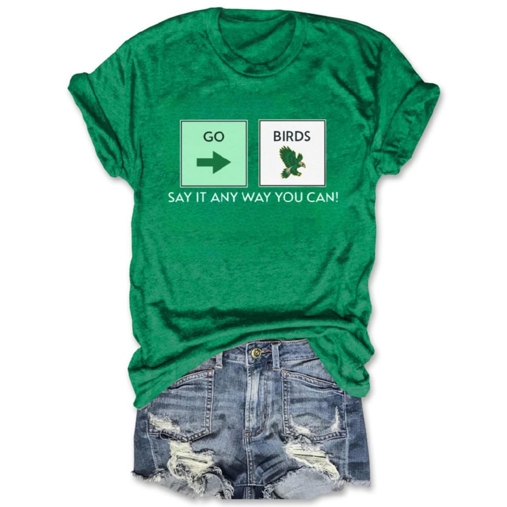 Go Birds Say It Any Way You Can Tee Go Birds Say It Any Way You Can Tee