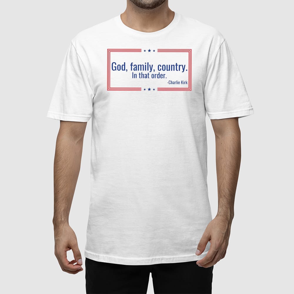 God Family Country In That Order Charlie Kirk Shirt God Family Country In That Order Charlie Kirk Shirt