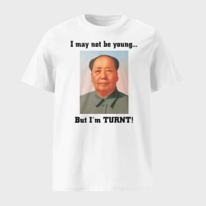 I May Not Be Young But I'm Turnt Mao Shirt