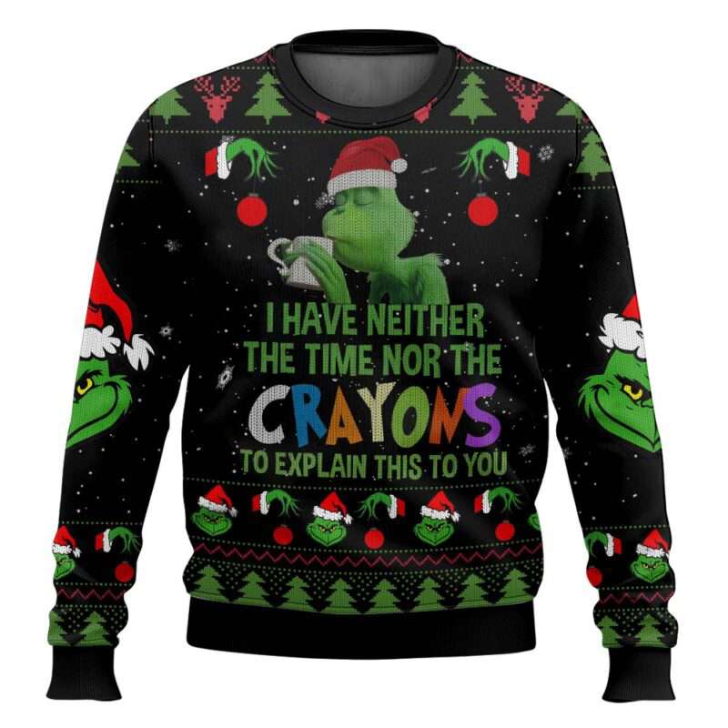Grnch I Have Neither The Time Nor The Crayons To Explain This To You Ugly Christmas Sweater Grnch I Have Neither The Time Nor The Crayons To Explain This To You Ugly Christmas Sweater