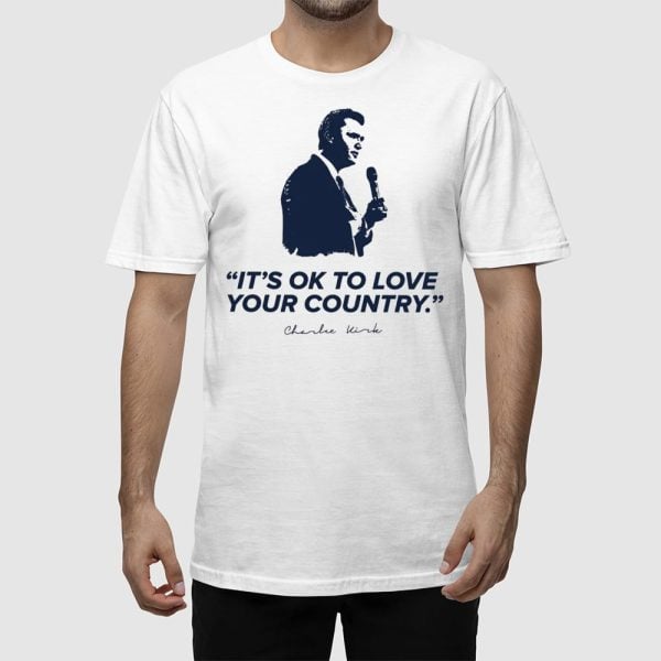 It’s Ok To Love Your Country RIP Charlie Kirk Shirt