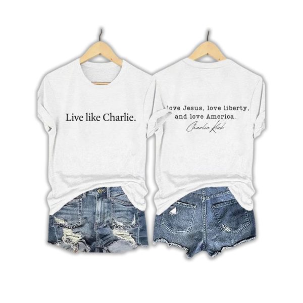 Live Like Charlie I Love Jesus Love Liberty And Love America Shirt