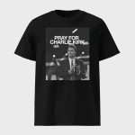 Pray For Charlie Kirk Shirt