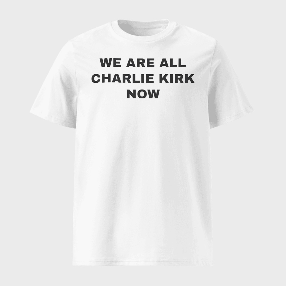 We Are All Charlie Kirk Now Shirt We Are All Charlie Kirk Now Shirt