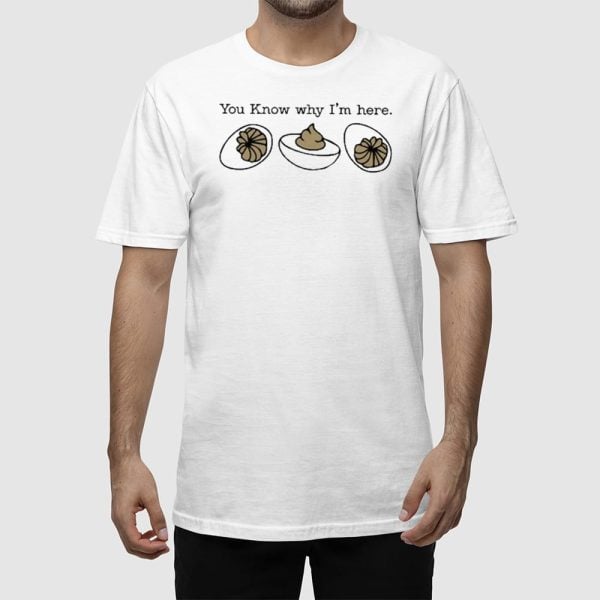 You Know Why I’m Here Deviled Egg Shirt