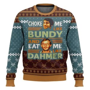 Jeffrey Dahmer Ted Bundy Choke Me Like Bundy And Eat Me Like Dahmer Ugly Christmas Sweater