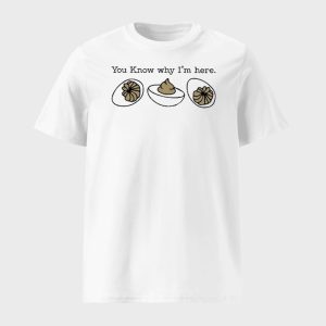 You Know Why I’m Here Deviled Egg Shirt
