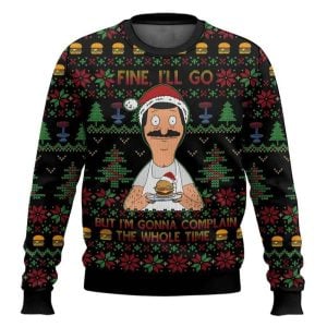 Bob Belcher Fine Ill Go But Im Gonna Complain The Whole Time Bobs Burgers Ugly Christmas Sweater