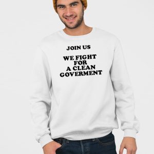 Join Us We Fight For A Clean Government Shirt 3