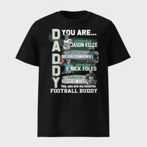 Daddy Eagles You Are Jason Kelce Brian Dawkins Nick Foles Reggie White Shirt 1