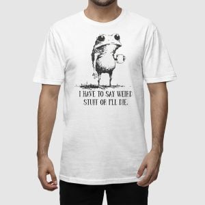 I Have To Say Weird Stuff Or I Will Die Frog Drinking Coffee Shirt