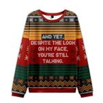 2025 And Yet Despite The Look On My Face You're Still Talking Ugly Christmas Sweater