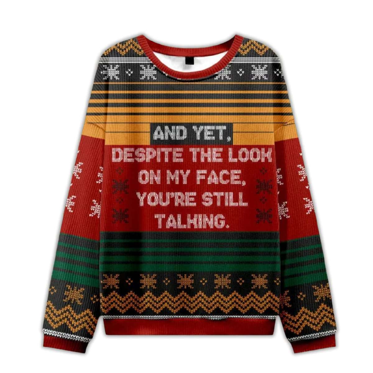 And Yet Despite The Look On My Face Youre Still Talking Ugly Christmas Sweater And Yet Despite The Look On My Face You're Still Talking Ugly Christmas Sweater