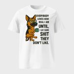 Everybody Loves How Real I Am German Shepherd Shirt