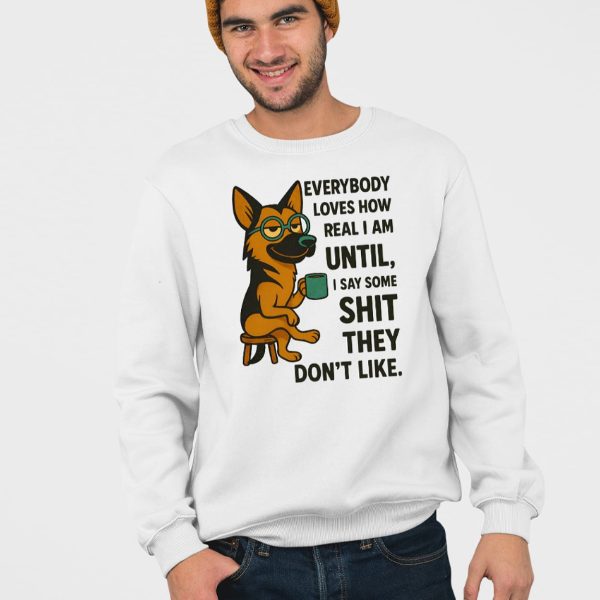 Everybody Loves How Real I Am German Shepherd Shirt