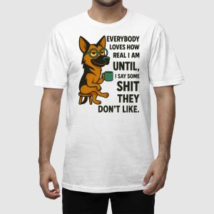 Everybody Loves How Real I Am German Shepherd Shirt 2