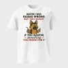 German Shepherd Dog Maybe I Was Raised Wrong Shirt
