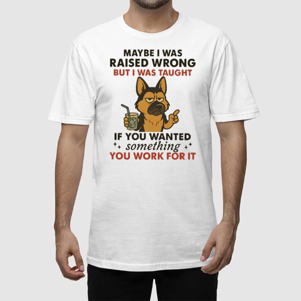 German Shepherd Dog Maybe I Was Raised Wrong Shirt