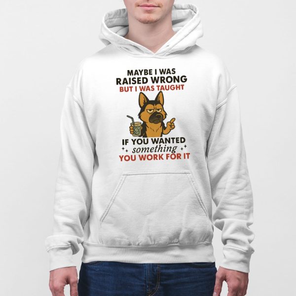 German Shepherd Dog Maybe I Was Raised Wrong Shirt