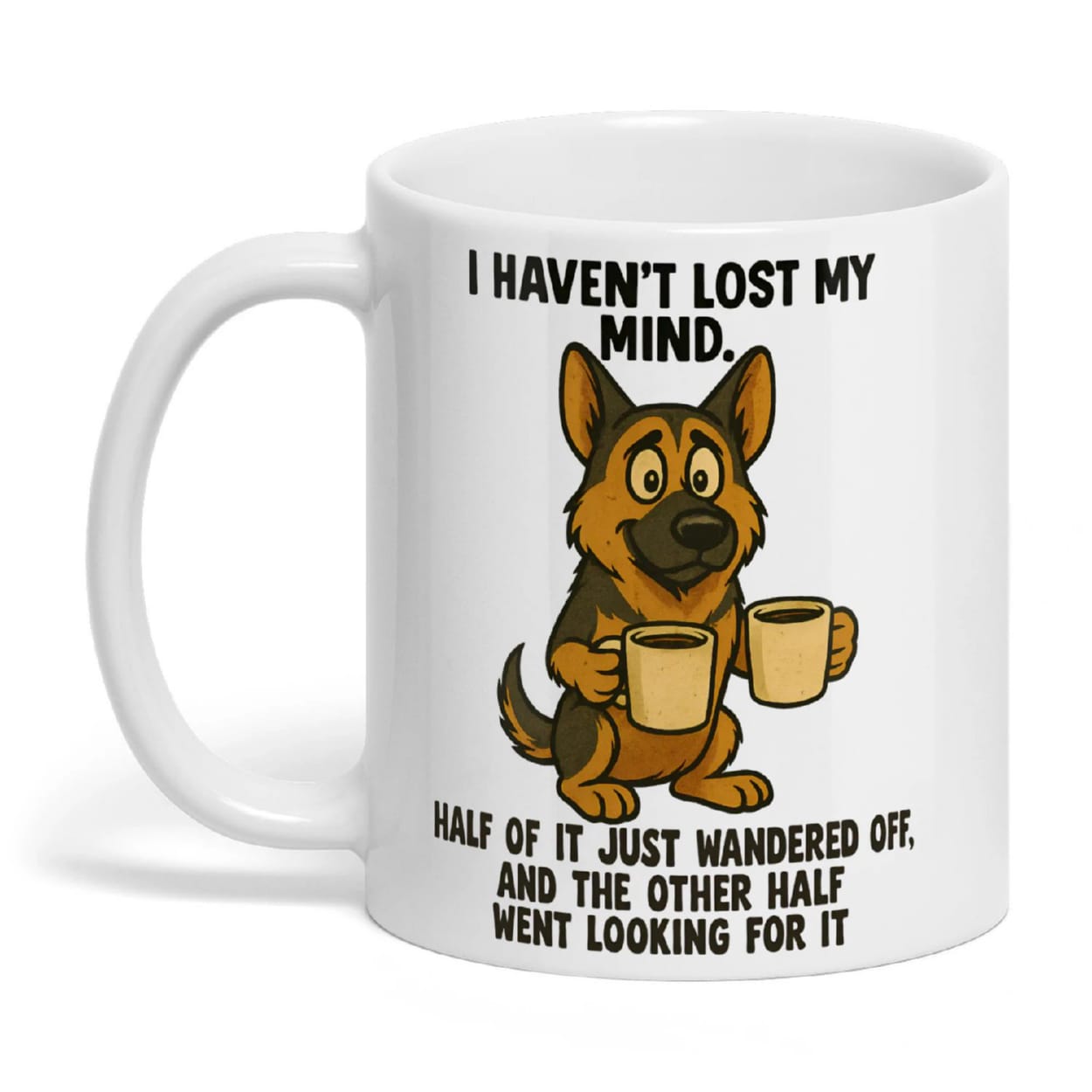 I Havent Lost My Mind German Shepherd Mug I Haven't Lost My Mind German Shepherd Mug