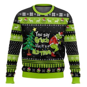 You Say Grnch Like Its A Bad Thing Ugly Christmas Sweater