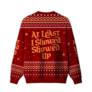 At Least I Showed Up Ugly Christmas Sweater1