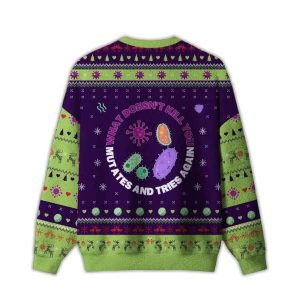 What Doesnt Kill You Mutates And Tries Again Science Ugly Christmas Sweater1