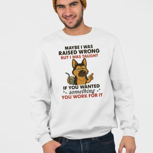 German Shepherd Dog Maybe I Was Raised Wrong Shirt 4