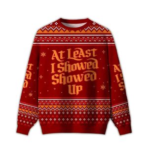 At Least I Showed Up Ugly Christmas Sweater