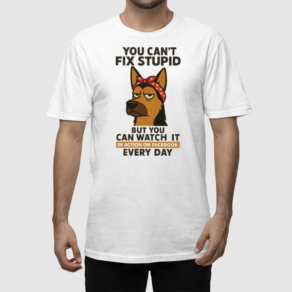 You Can’t Fix Stupid German Shepherd Shirt