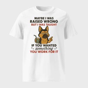 German Shepherd Dog Maybe I Was Raised Wrong Shirt