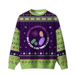 What Doesnt Kill You Mutates And Tries Again Science Ugly Christmas Sweater