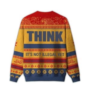 Think Its Not Illegal Yet Ugly Christmas Sweater1