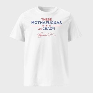 These Mothafuckas Are Crazy Shirt
