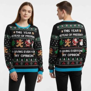 This Year Instead Of Presents I’m Giving Everyone My Opinion Ugly Christmas Sweater
