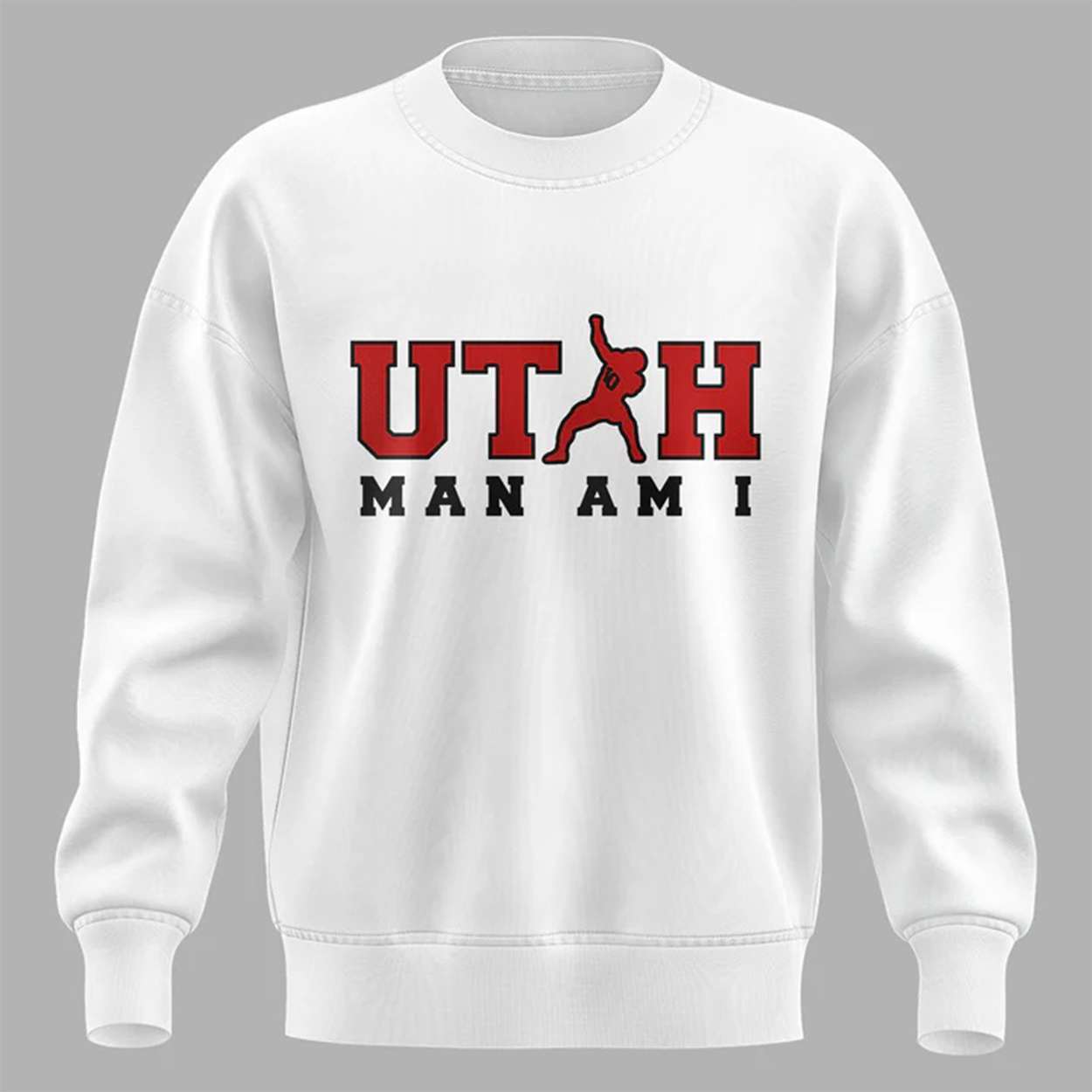 Coach Kyle Whittingham UTAH MAN AM I Sweatshirt Coach Kyle Whittingham UTAH MAN AM I Sweatshirt
