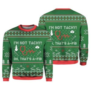 I’m Not Tachy Ok That’s A-fib Nurse Ugly Christmas Sweater