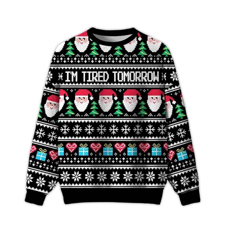 Im Tired Tomorrow Ugly Christmas Sweater I'm Tired Tomorrow Ugly Christmas Sweater