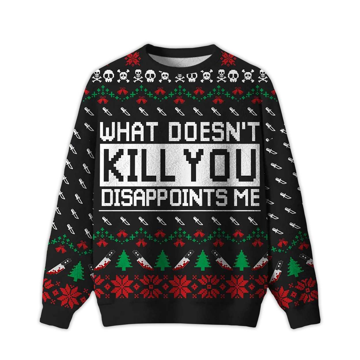 What Doesnt Kill You Disappoints Me Ugly Christmas Sweater What Doesn't Kill You Disappoints Me Ugly Christmas Sweater