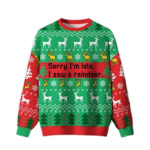 Sorry Im Late I Saw A Reindeer Ugly Christmas Sweater