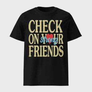 Jalyx Hunt Check On Your Strong Friends Shirt