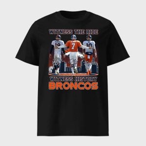 Witness The Ride Witness History Denver Broncos Manning Elway And Nix Shirt 1