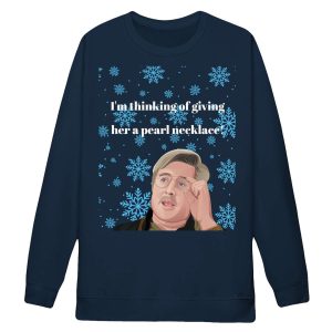 Im Thinking Of Giving Her A Pearl Necklace Christmas Sweatshirt2