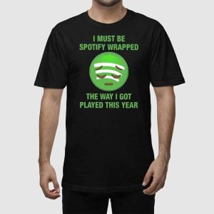I Must Be Spotify Wrapped The Way I Got Played This Year Shirt 3 I Must Be Spotify Wrapped The Way I Got Played This Year Shirt 4