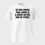 In This House Paul Dano Is A Great Actor End Of Story Shirt